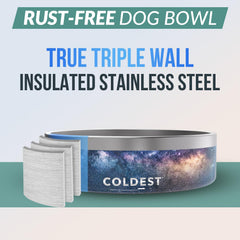 The Coldest Water dog bowl true triple-wall insulation helps keep water cool between meals.