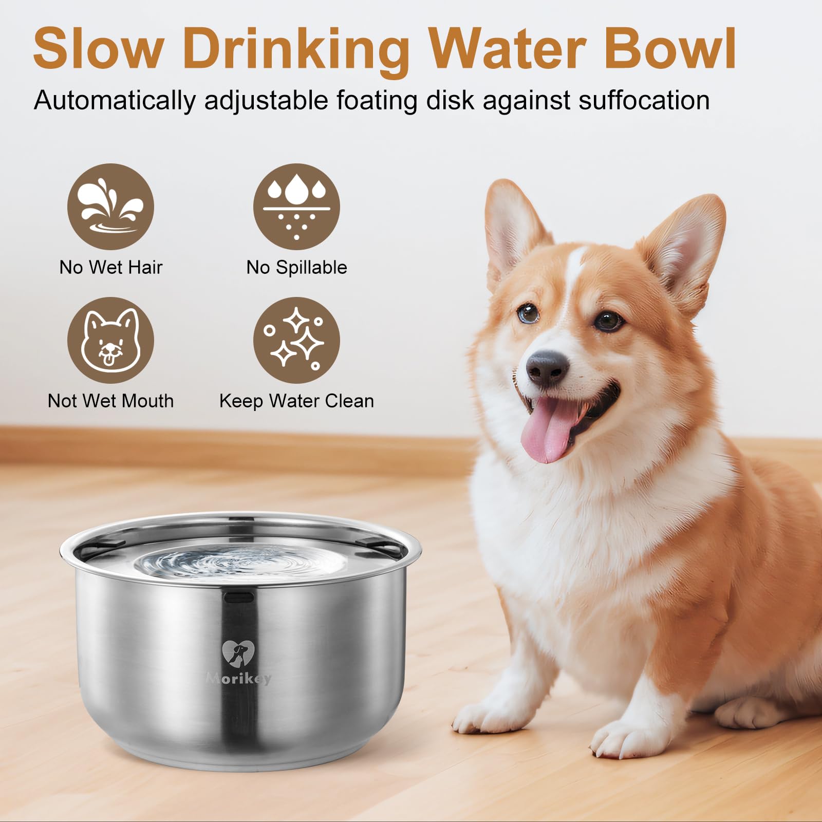 Morikey floating disk mechanism slows drinking to reduce splashes and fur mess.